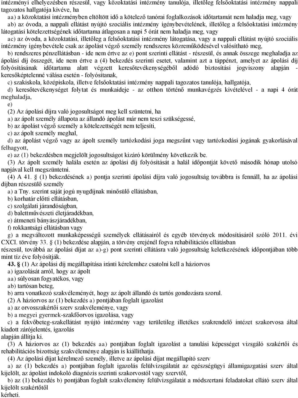 kötelezettségének időtartama átlagosan a napi 5 órát nem haladja meg, vagy ac) az óvoda, a közoktatási, illetőleg a felsőoktatási intézmény látogatása, vagy a nappali ellátást nyújtó szociális