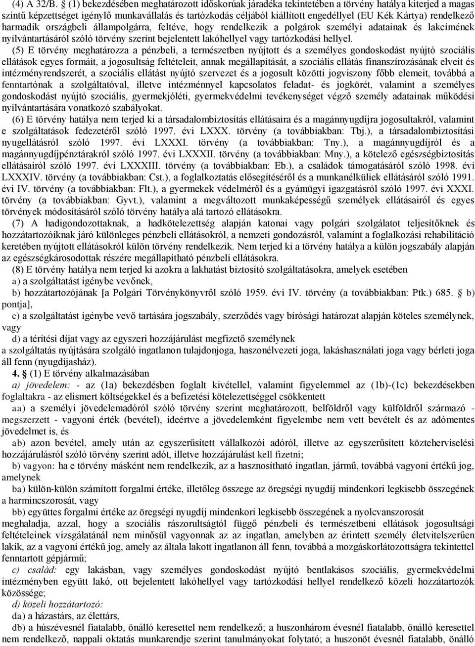 Kártya) rendelkező harmadik országbeli állampolgárra, feltéve, hogy rendelkezik a polgárok személyi adatainak és lakcímének nyilvántartásáról szóló törvény szerint bejelentett lakóhellyel vagy