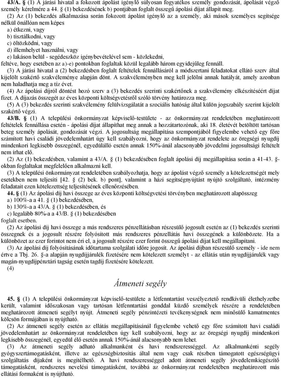 (2) Az (1) bekezdés alkalmazása során fokozott ápolást igénylő az a személy, aki mások személyes segítsége nélkül önállóan nem képes a) étkezni, vagy b) tisztálkodni, vagy c) öltözködni, vagy d)