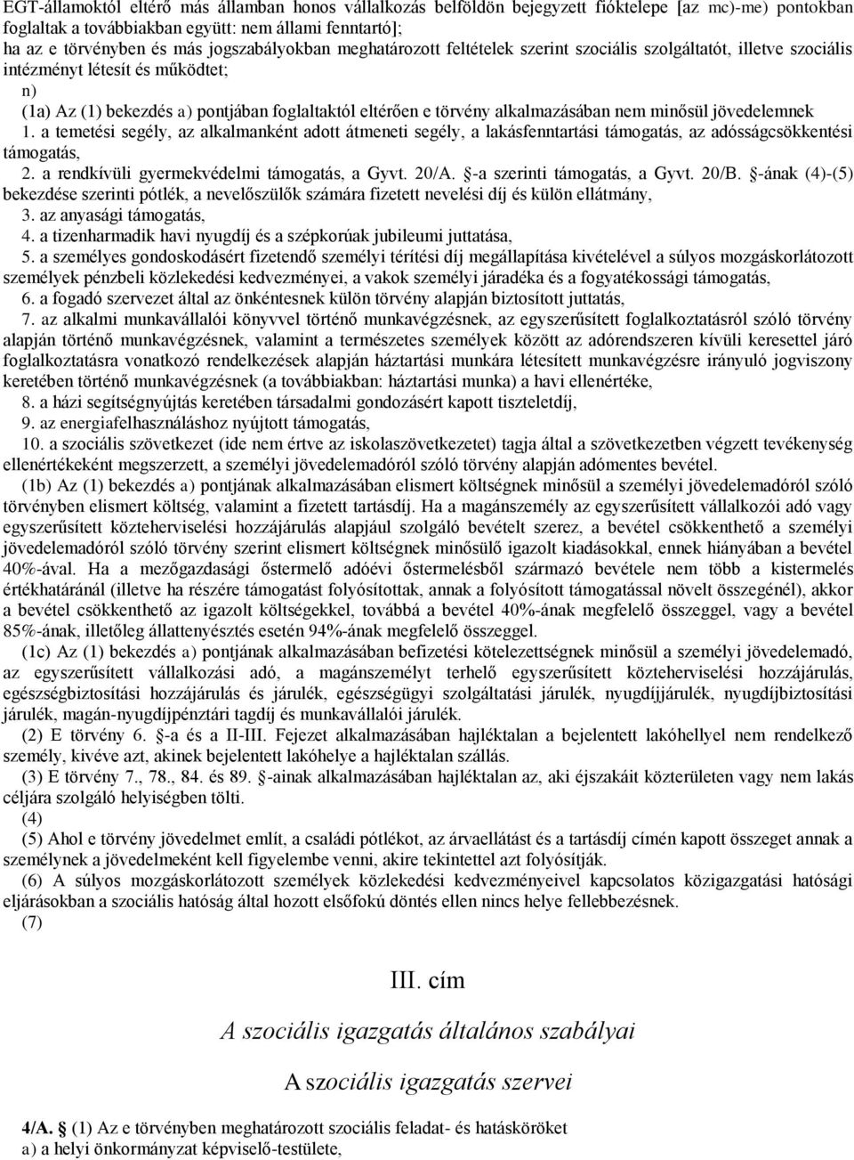 alkalmazásában nem minősül jövedelemnek 1. a temetési segély, az alkalmanként adott átmeneti segély, a lakásfenntartási támogatás, az adósságcsökkentési támogatás, 2.