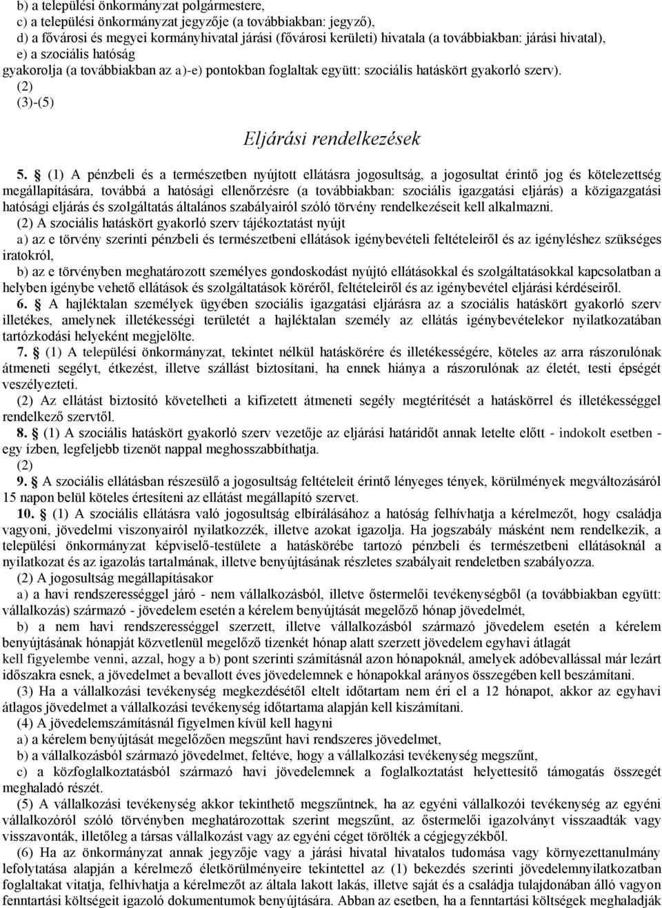 (1) A pénzbeli és a természetben nyújtott ellátásra jogosultság, a jogosultat érintő jog és kötelezettség megállapítására, továbbá a hatósági ellenőrzésre (a továbbiakban: szociális igazgatási