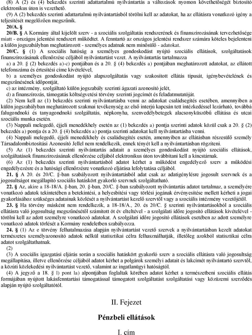 A Kormány által kijelölt szerv - a szociális szolgáltatás rendszerének és finanszírozásának tervezhetősége miatt - országos jelentési rendszert működtet.