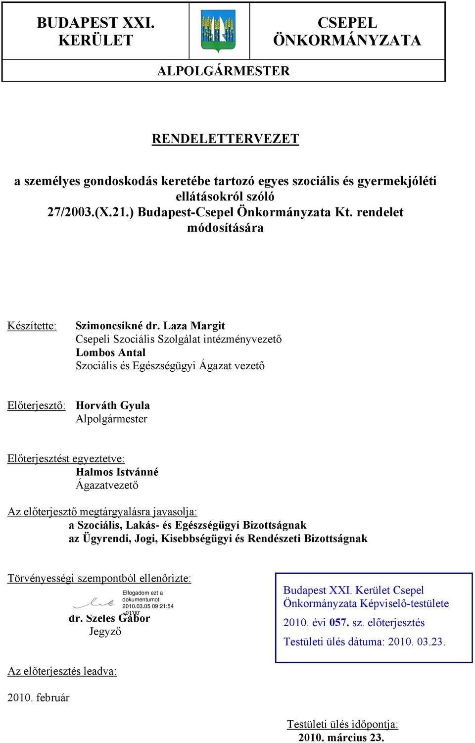 Laza Margit Csepeli Szociális Szolgálat intézményvezető Lombos Antal Szociális és Egészségügyi Ágazat vezető Előterjesztő: Horváth Gyula Alpolgármester Előterjesztést egyeztetve: Halmos Istvánné