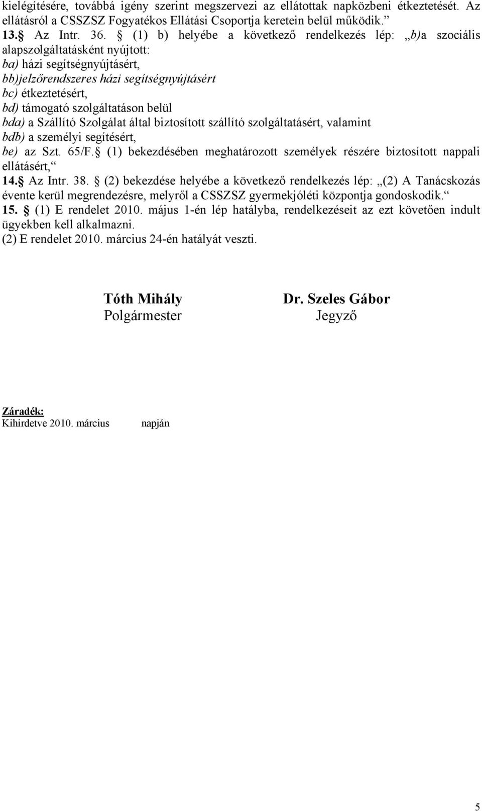 szolgáltatáson belül bda) a Szállító Szolgálat által biztosított szállító szolgáltatásért, valamint bdb) a személyi segítésért, be) az Szt. 65/F.