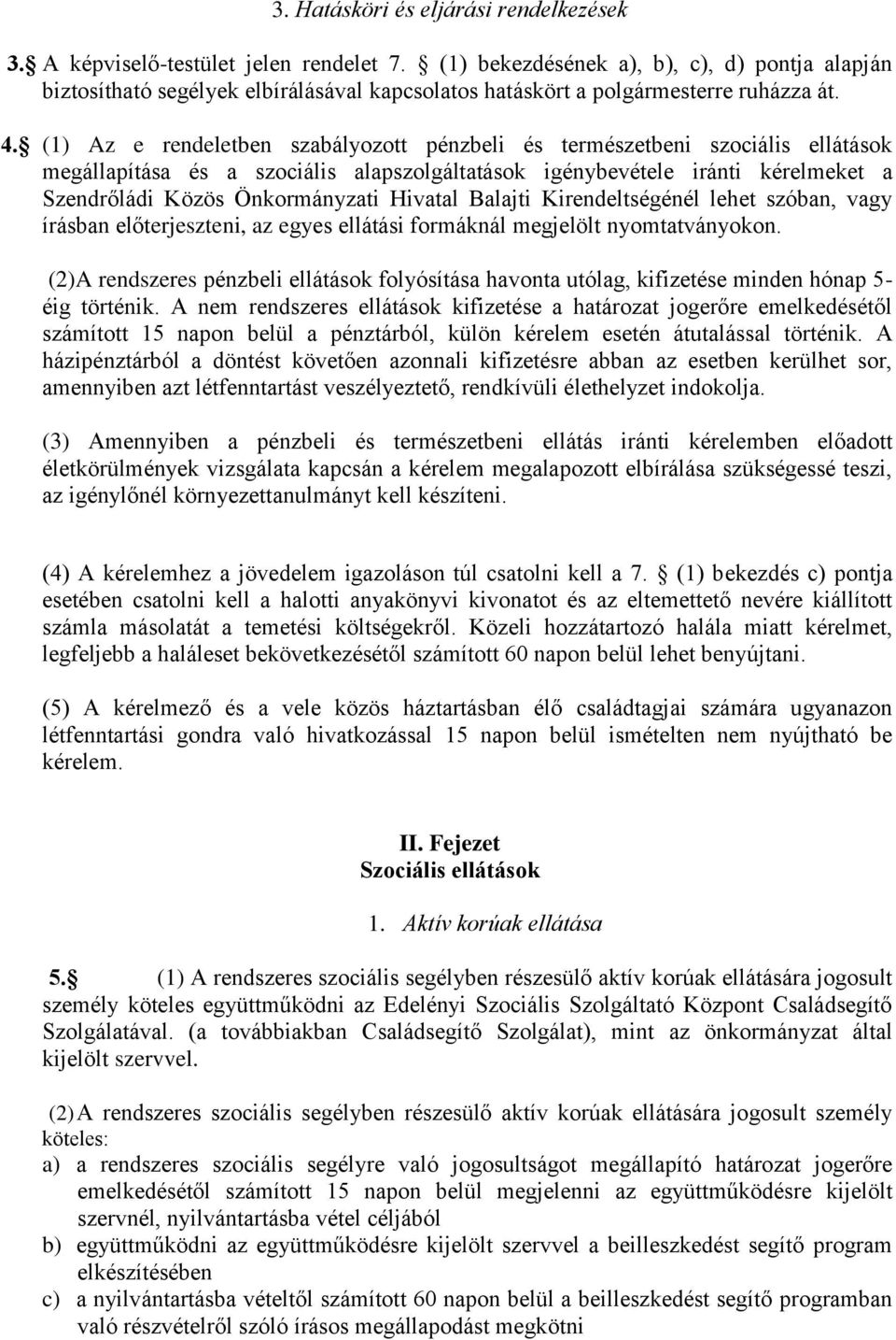 (1) Az e rendeletben szabályozott pénzbeli és természetbeni szociális ellátások megállapítása és a szociális alapszolgáltatások igénybevétele iránti kérelmeket a Szendrőládi Közös Önkormányzati