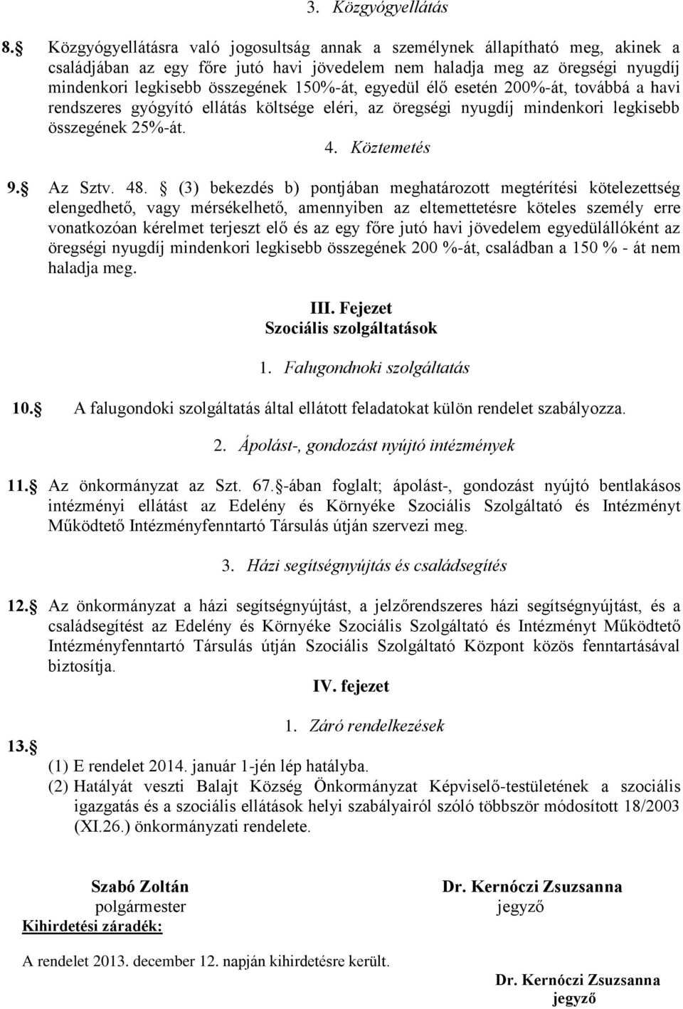 150%-át, egyedül élő esetén 200%-át, továbbá a havi rendszeres gyógyító ellátás költsége eléri, az öregségi nyugdíj mindenkori legkisebb összegének 25%-át. 4. Köztemetés 9. Az Sztv. 48.