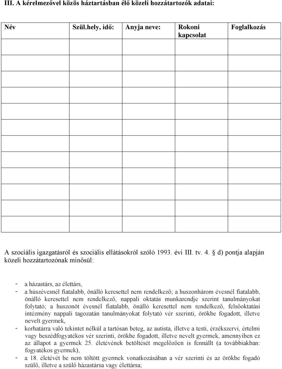 d) pontja alapján közeli hozzátartozónak minősül: - a házastárs, az élettárs, - a húszévesnél fiatalabb, önálló keresettel nem rendelkező; a huszonhárom évesnél fiatalabb, önálló keresettel nem