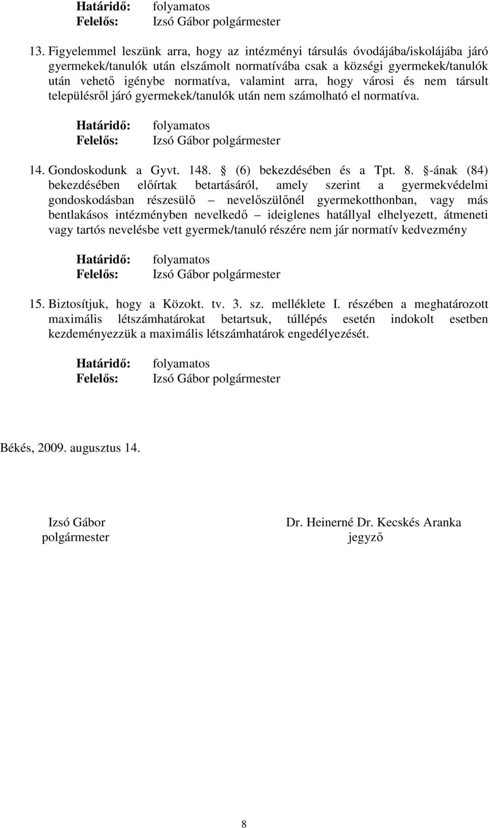 arra, hogy városi és nem társult településrıl járó gyermekek/tanulók után nem számolható el normatíva. Határidı: Felelıs: folyamatos Izsó Gábor polgármester 14. Gondoskodunk a Gyvt. 148.