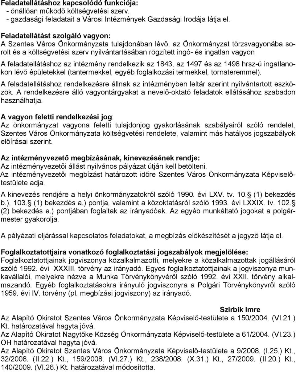 feladatellátáshoz az intézmény rendelkezik az 1843, az 1497 és az 1498 hrsz-ú ingatlanokon lévő épületekkel (tantermekkel, egyéb foglalkozási termekkel, tornateremmel).