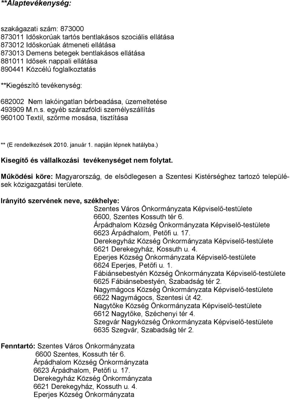 január 1. napján lépnek hatályba.) Kisegítő és vállalkozási tevékenységet nem folytat. Működési köre: Magyarország, de elsődlegesen a Szentesi Kistérséghez tartozó települések közigazgatási területe.