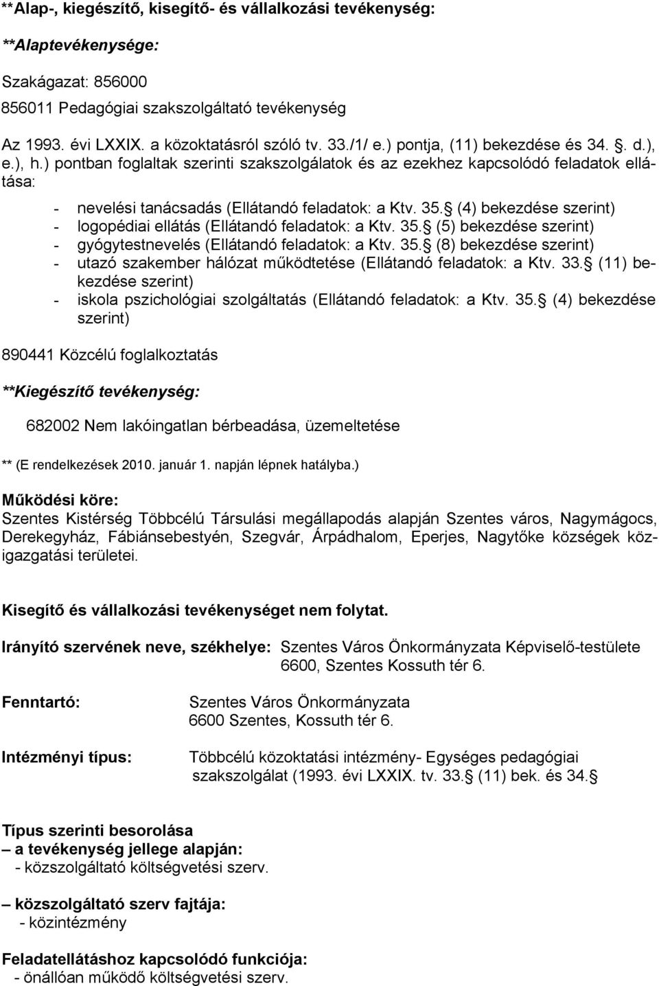 (4) bekezdése szerint) - logopédiai ellátás (Ellátandó feladatok: a Ktv. 35. (5) bekezdése szerint) - gyógytestnevelés (Ellátandó feladatok: a Ktv. 35. (8) bekezdése szerint) - utazó szakember hálózat működtetése (Ellátandó feladatok: a Ktv.