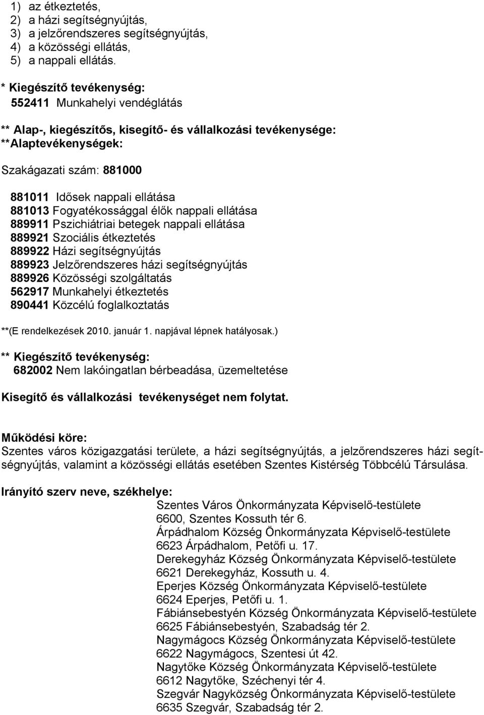 881013 Fogyatékossággal élők nappali ellátása 889911 Pszichiátriai betegek nappali ellátása 889921 Szociális étkeztetés 889922 Házi segítségnyújtás 889923 Jelzőrendszeres házi segítségnyújtás 889926