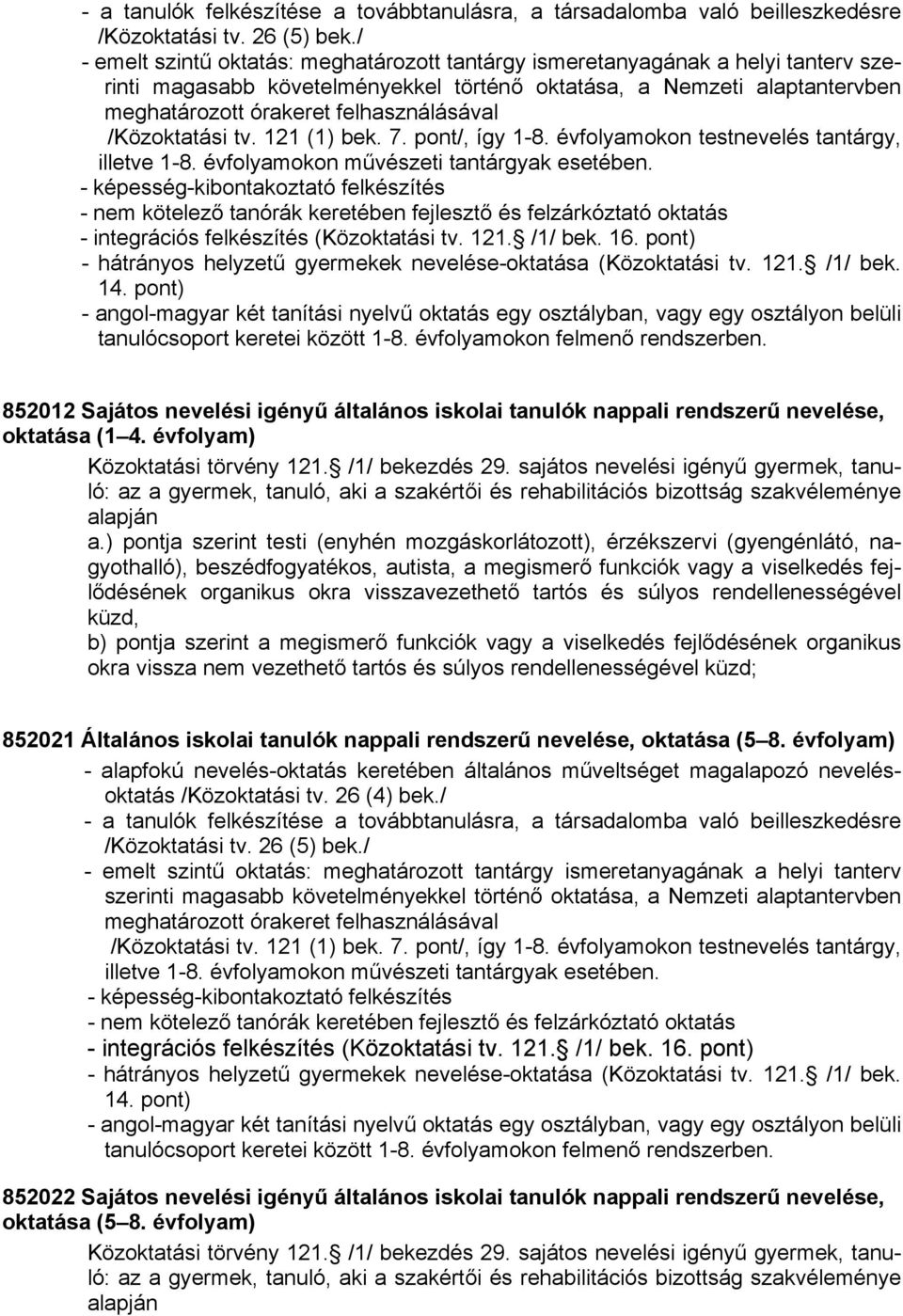 /Közoktatási tv. 121 (1) bek. 7. pont/, így 1-8. évfolyamokon testnevelés tantárgy, illetve 1-8. évfolyamokon művészeti tantárgyak esetében.