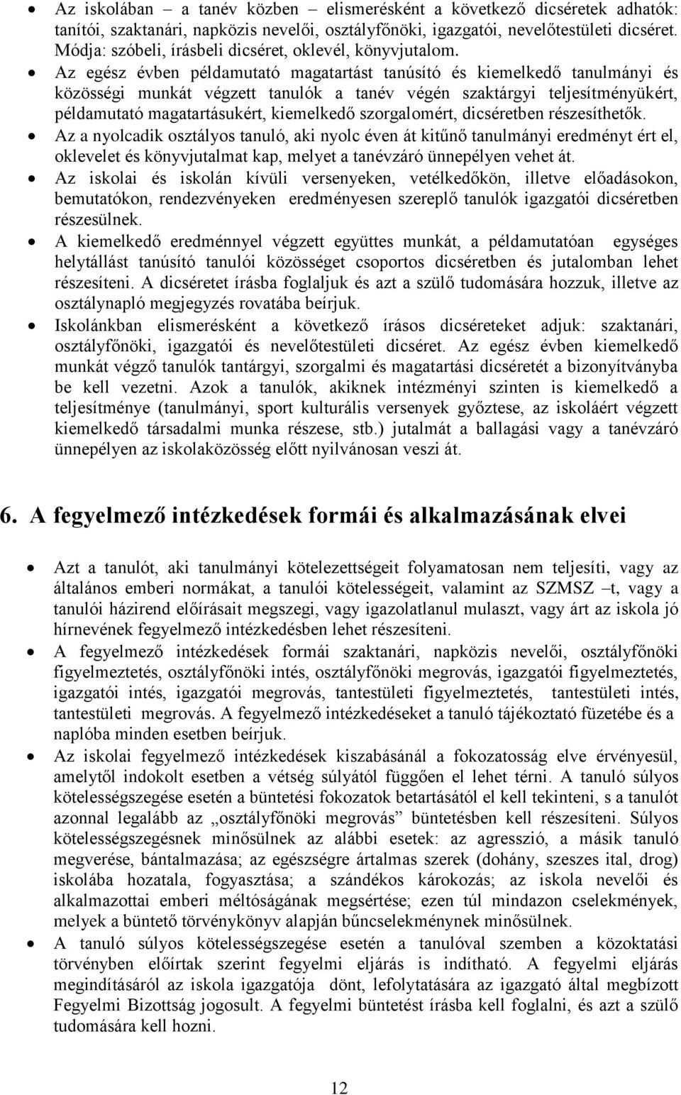 Az egész évben példamutató magatartást tanúsító és kiemelkedő tanulmányi és közösségi munkát végzett tanulók a tanév végén szaktárgyi teljesítményükért, példamutató magatartásukért, kiemelkedő