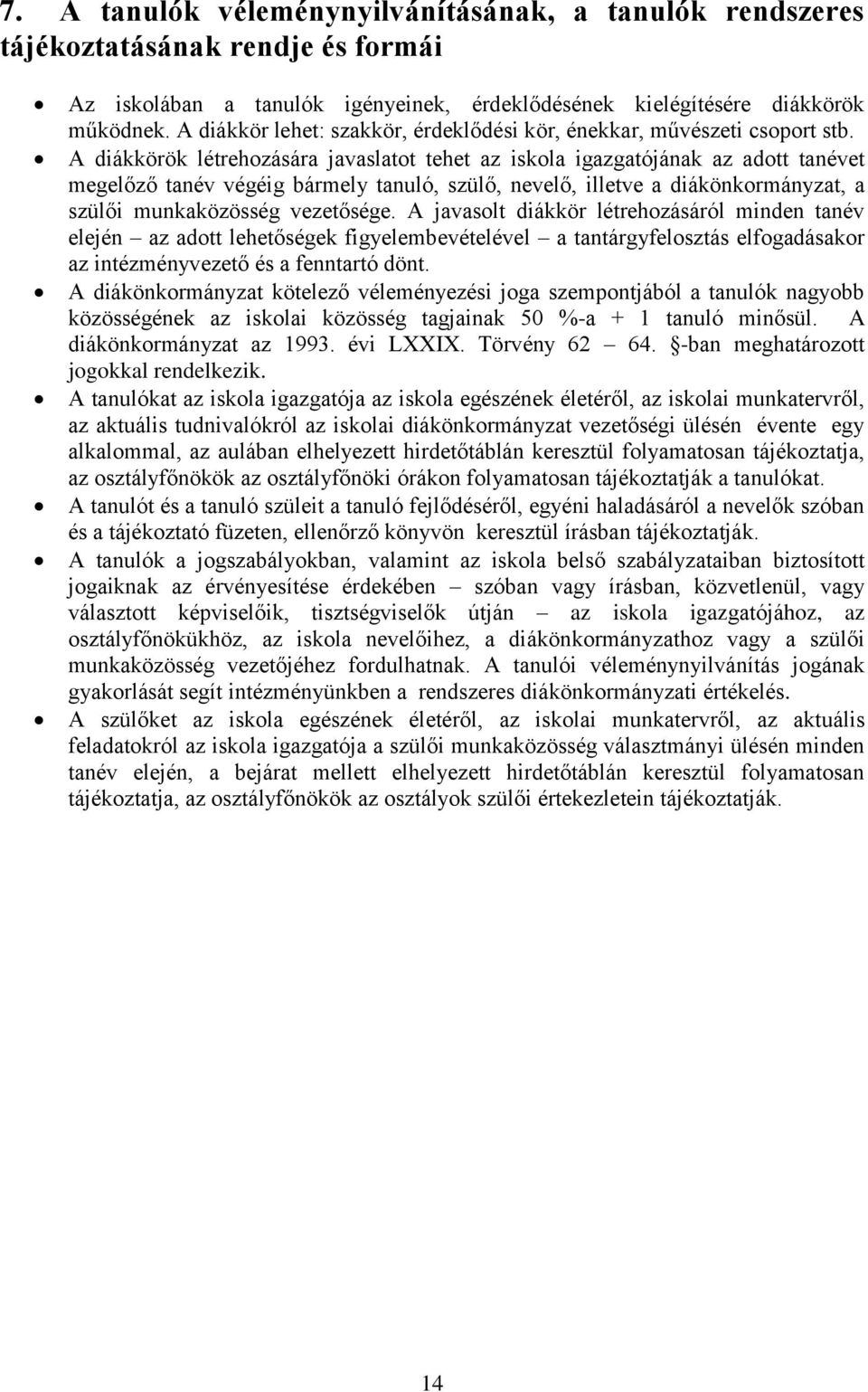 A diákkörök létrehozására javaslatot tehet az iskola igazgatójának az adott tanévet megelőző tanév végéig bármely tanuló, szülő, nevelő, illetve a diákönkormányzat, a szülői munkaközösség vezetősége.