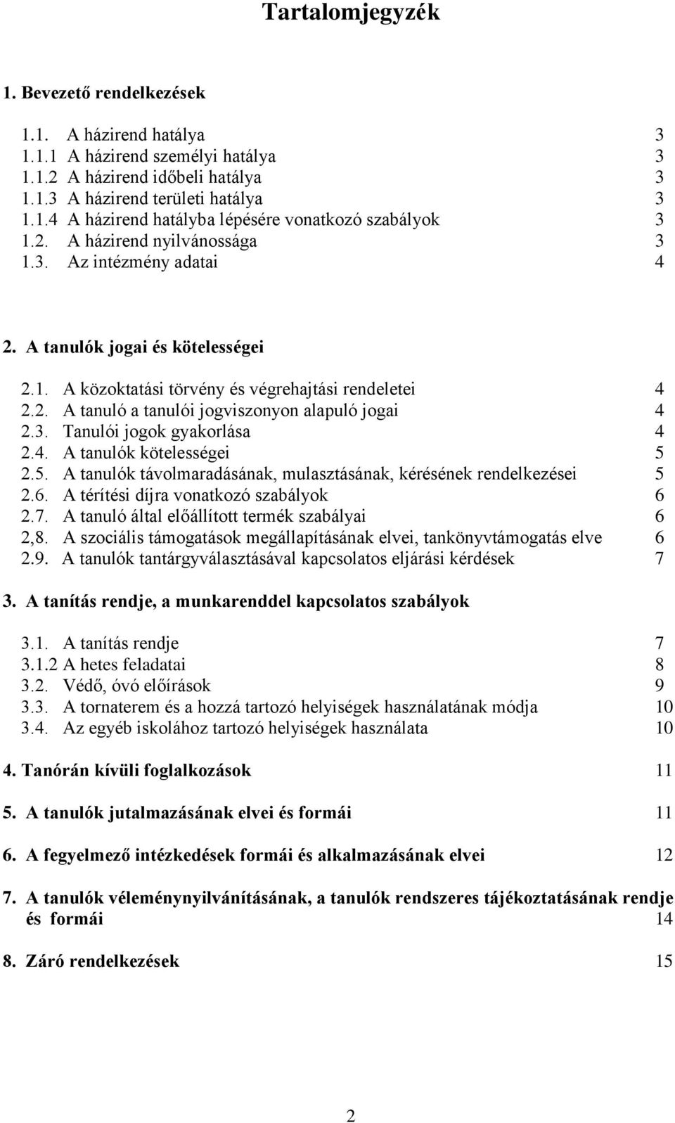 3. Tanulói jogok gyakorlása 4 2.4. A tanulók kötelességei 5 2.5. A tanulók távolmaradásának, mulasztásának, kérésének rendelkezései 5 2.6. A térítési díjra vonatkozó szabályok 6 2.7.