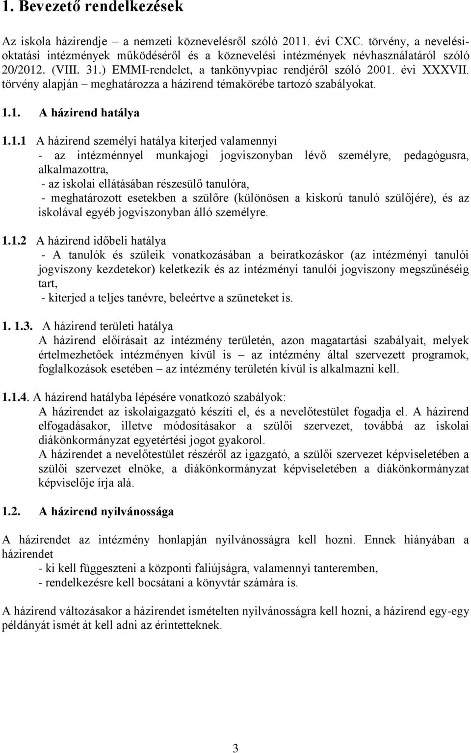 törvény alapján meghatározza a házirend témakörébe tartozó szabályokat. 1.