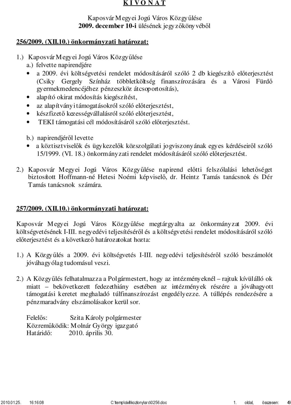 évi költségvetési rendelet módosításáról szóló 2 db kiegészítő előterjesztést (Csiky Gergely Színház többletköltség finanszírozására és a Városi Fürdő gyermekmedencéjéhez pénzeszköz átcsoportosítás),