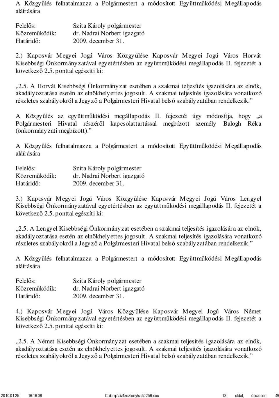 ponttal egészíti ki: 2.5. A Horvát Kisebbségi Önkormányzat esetében a szakmai teljesítés igazolására az elnök, akadályoztatása esetén az elnökhelyettes jogosult.