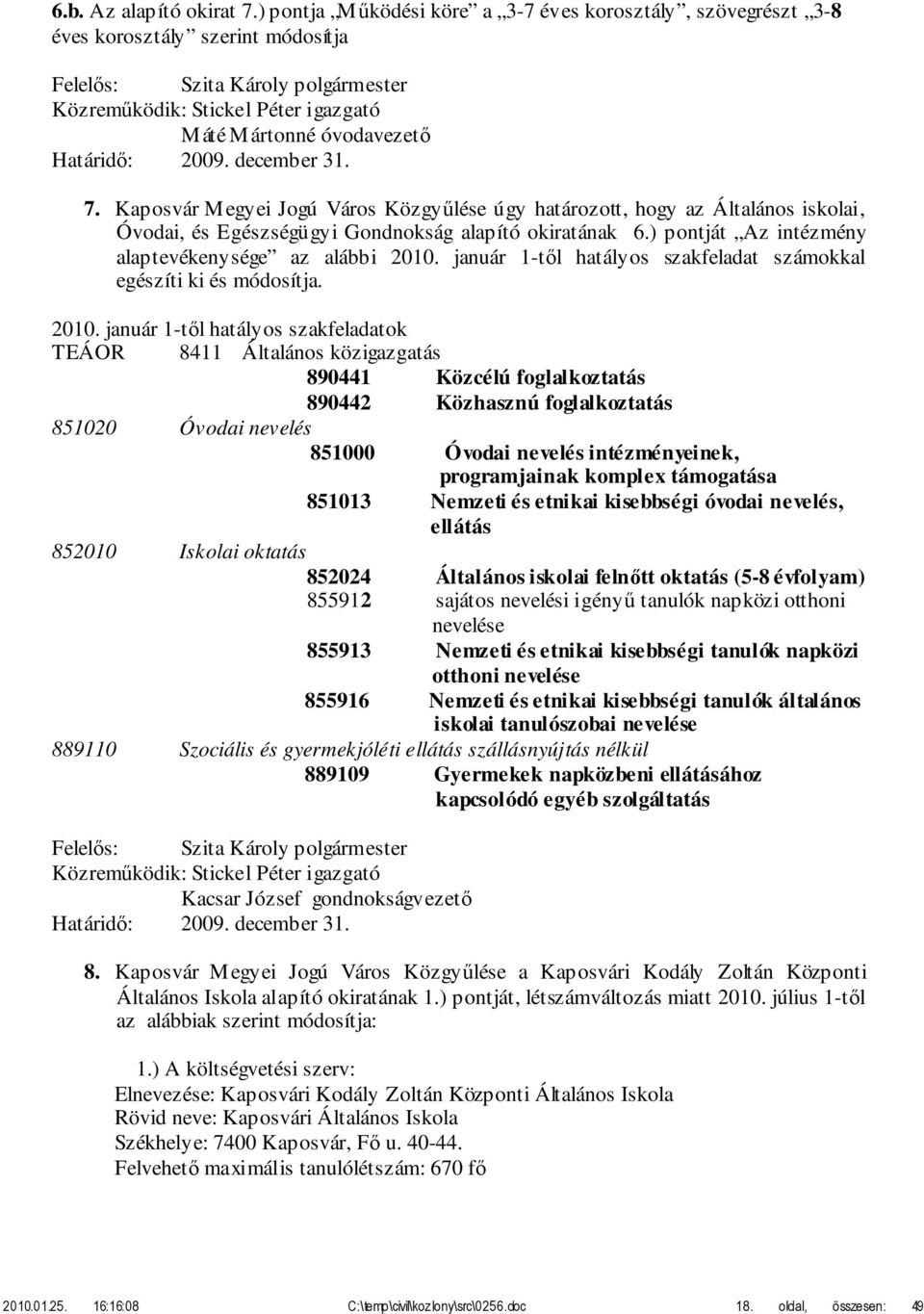 január 1-től hatályos szakfeladat számokkal egészíti ki és módosítja. 2010.