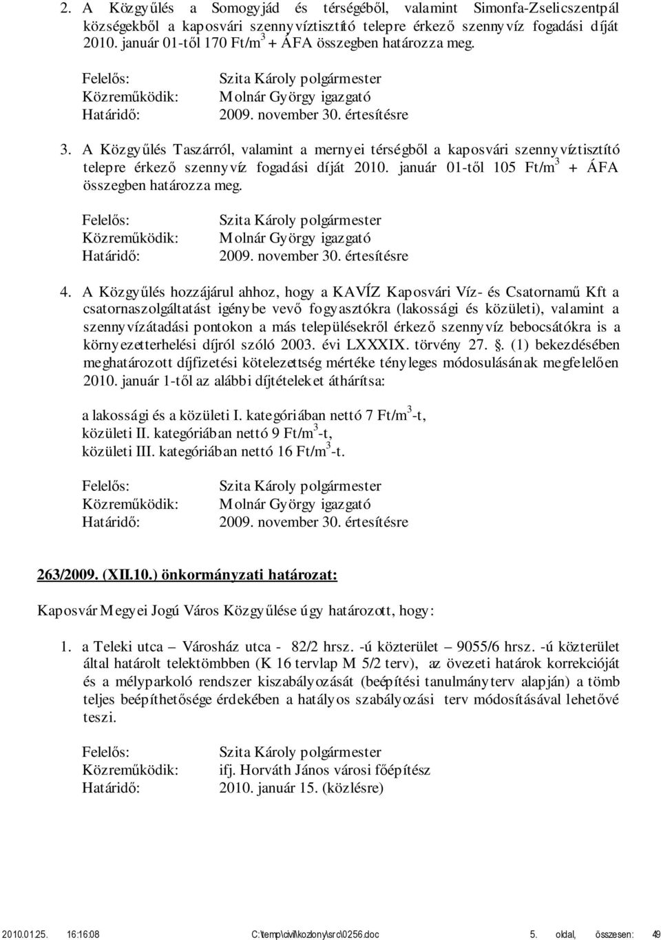 A Közgyűlés Taszárról, valamint a mernyei térségből a kaposvári szennyvíztisztító telepre érkező szennyvíz fogadási díját 2010. január 01-től 105 Ft/m 3 + ÁFA összegben határozza meg.