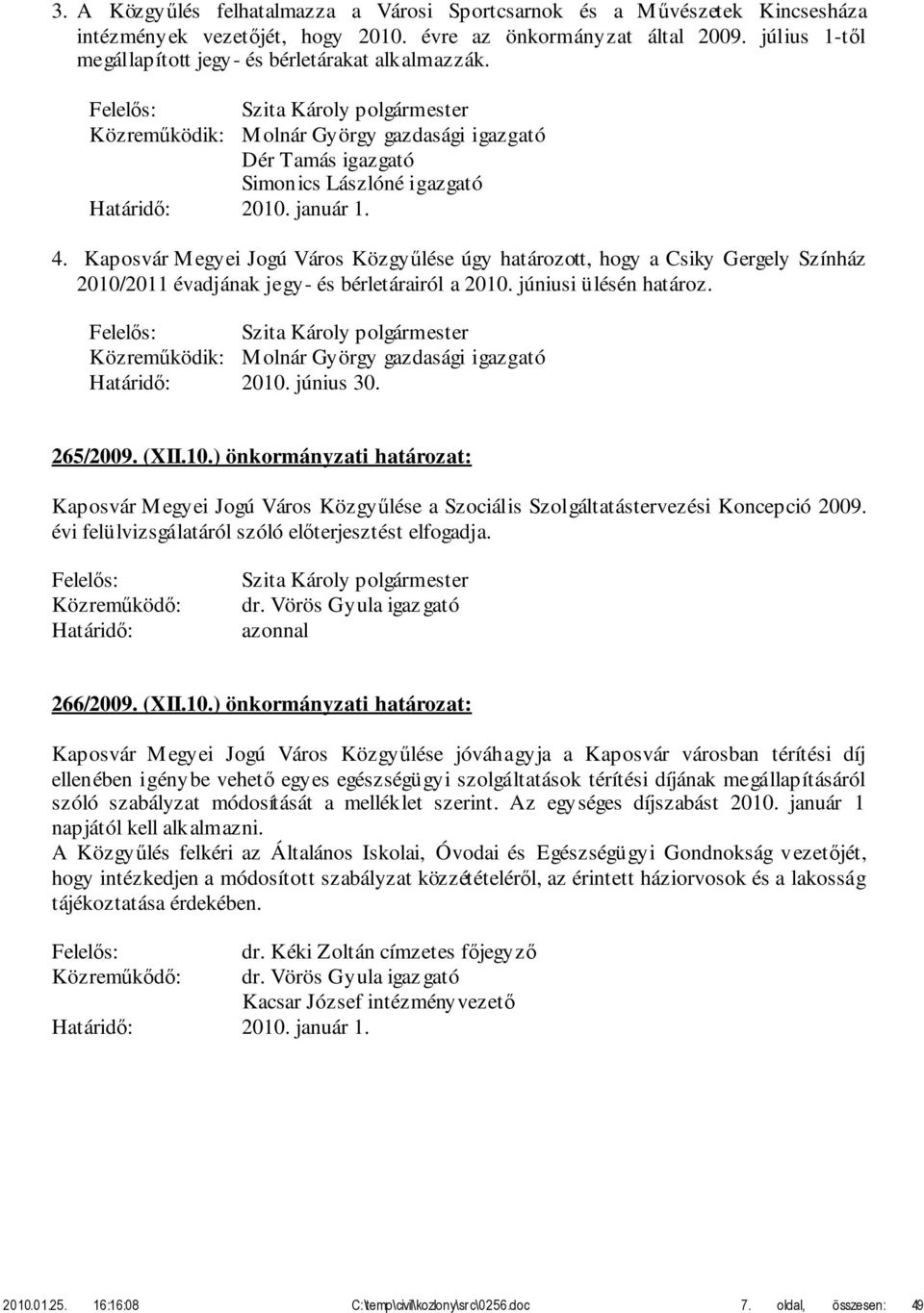 Kaposvár Megyei Jogú Város Közgyűlése úgy határozott, hogy a Csiky Gergely Színház 2010/2011 évadjának jegy- és bérletárairól a 2010. júniusi ülésén határoz.