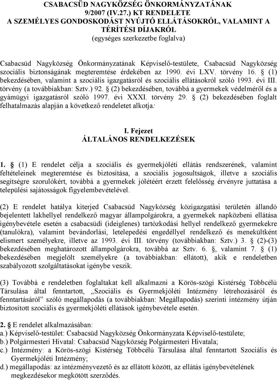 Nagyközség szociális biztonságának megteremtése érdekében az 1990. évi LXV. törvény 16. (1) bekezdésében, valamint a szociális igazgatásról és szociális ellátásokról szóló 1993. évi III.