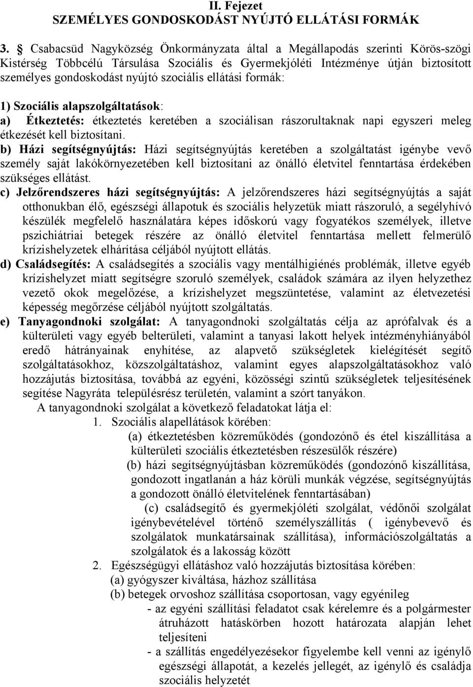 szociális ellátási formák: 1) Szociális alapszolgáltatások: a) Étkeztetés: étkeztetés keretében a szociálisan rászorultaknak napi egyszeri meleg étkezését kell biztosítani.