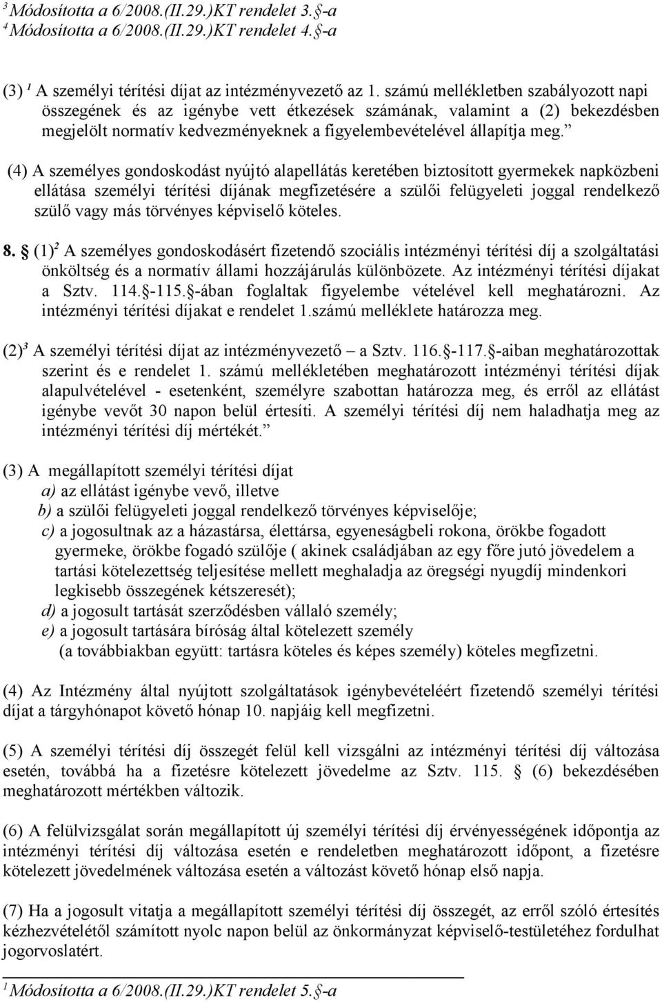 (4) A személyes gondoskodást nyújtó alapellátás keretében biztosított gyermekek napközbeni ellátása személyi térítési díjának megfizetésére a szülői felügyeleti joggal rendelkező szülő vagy más