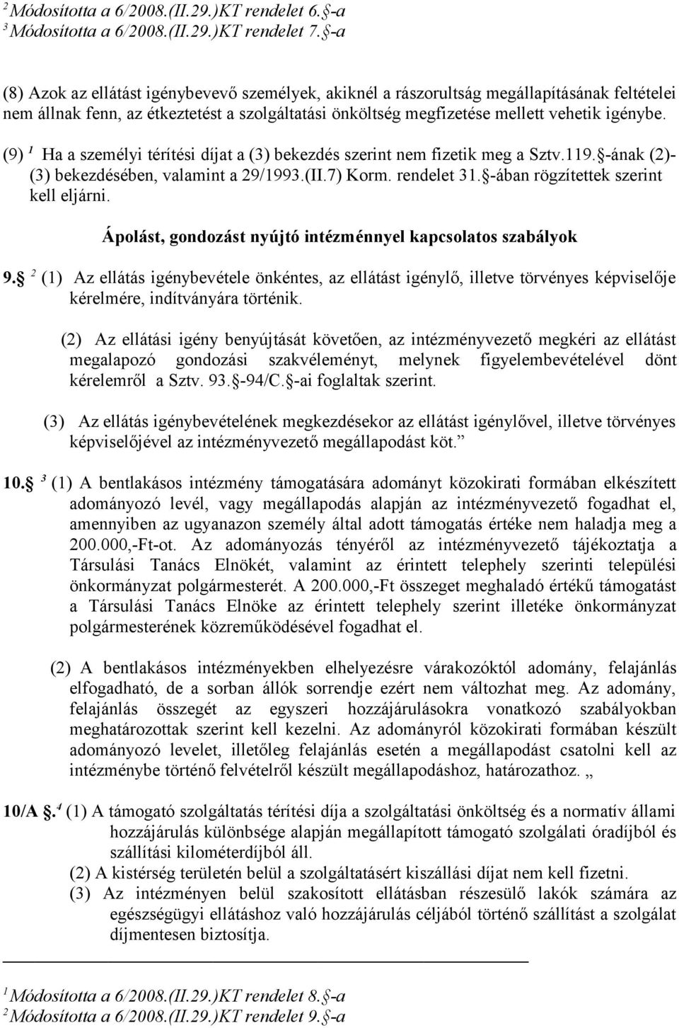 (9) 1 Ha a személyi térítési díjat a (3) bekezdés szerint nem fizetik meg a Sztv.119. -ának (2)- (3) bekezdésében, valamint a 29/1993.(II.7) Korm. rendelet 31. -ában rögzítettek szerint kell eljárni.