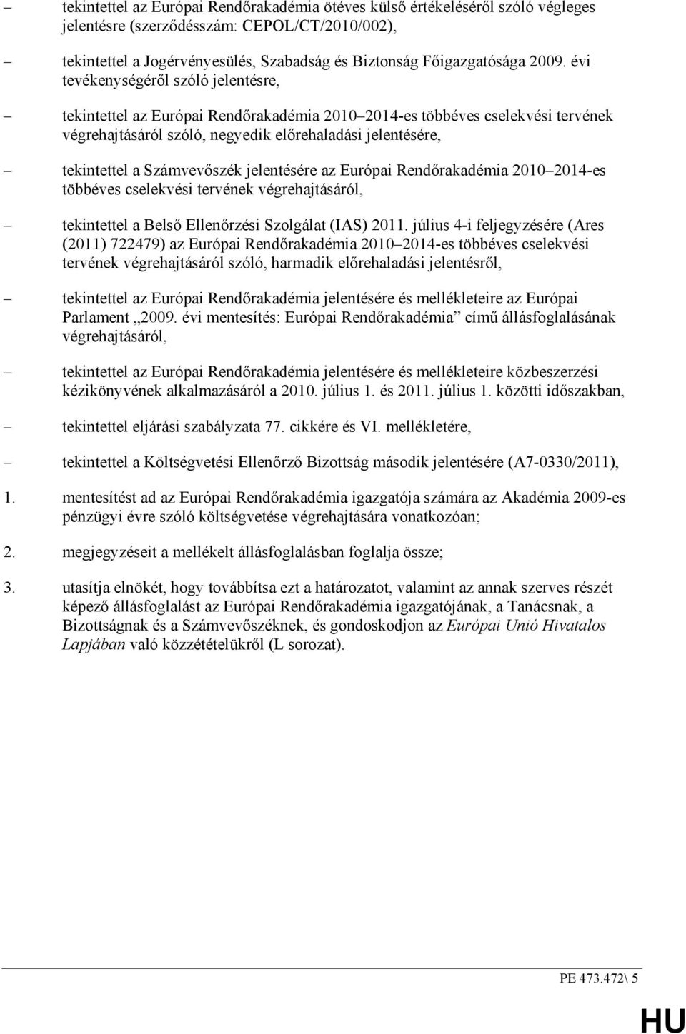 Számvevıszék jelentésére az Európai Rendırakadémia 2010 2014-es többéves cselekvési tervének végrehajtásáról, tekintettel a Belsı Ellenırzési Szolgálat (IAS) 2011.