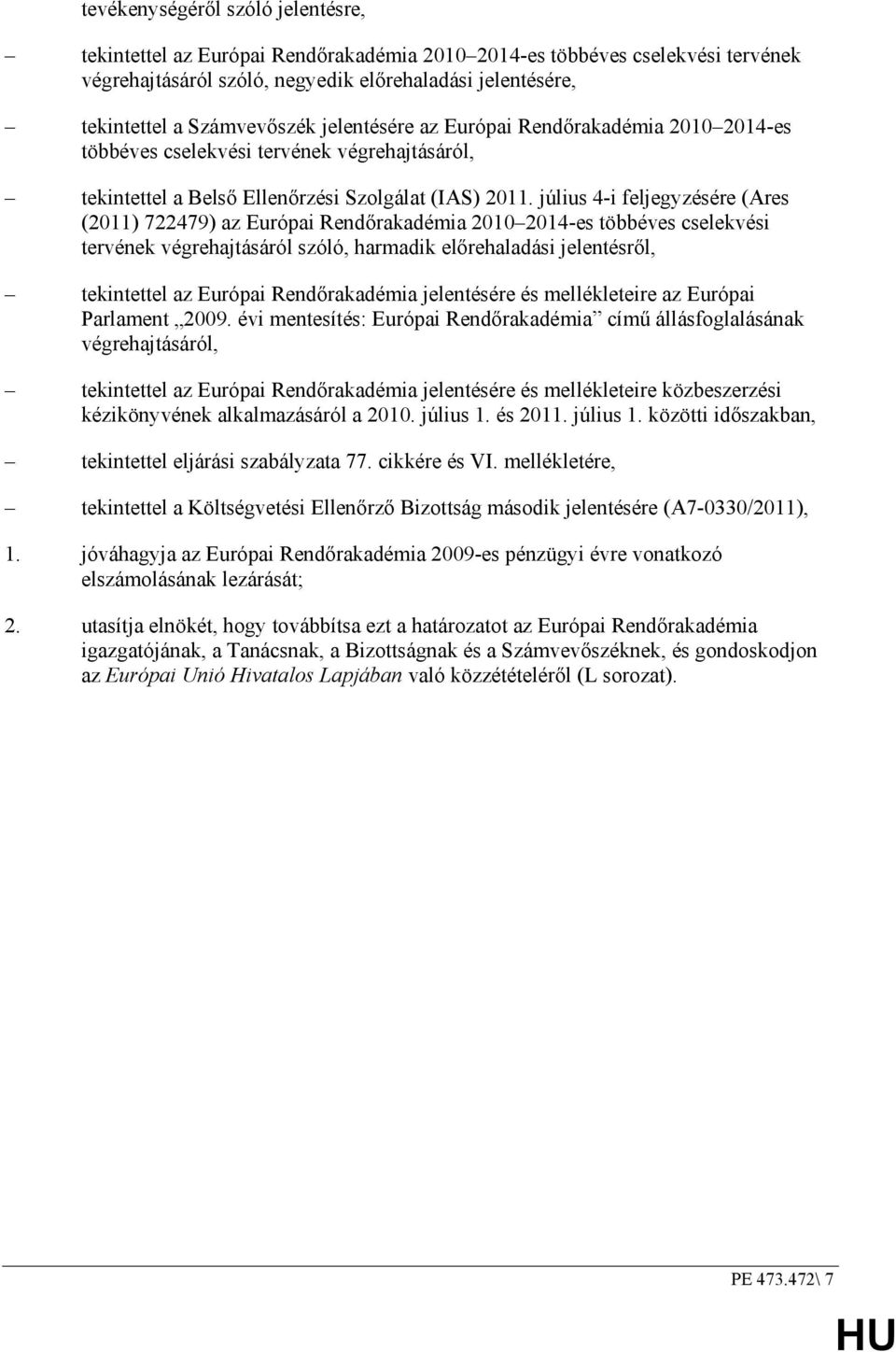 július 4-i feljegyzésére (Ares (2011) 722479) az Európai Rendırakadémia 2010 2014-es többéves cselekvési tervének végrehajtásáról szóló, harmadik elırehaladási jelentésrıl, tekintettel az Európai