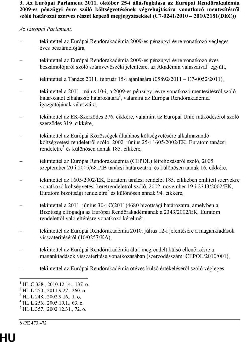 (C7-0241/2010 2010/2181(DEC)) Az Európai Parlament, tekintettel az Európai Rendırakadémia 2009-es pénzügyi évre vonatkozó végleges éves beszámolójára, tekintettel az Európai Rendırakadémia 2009-es