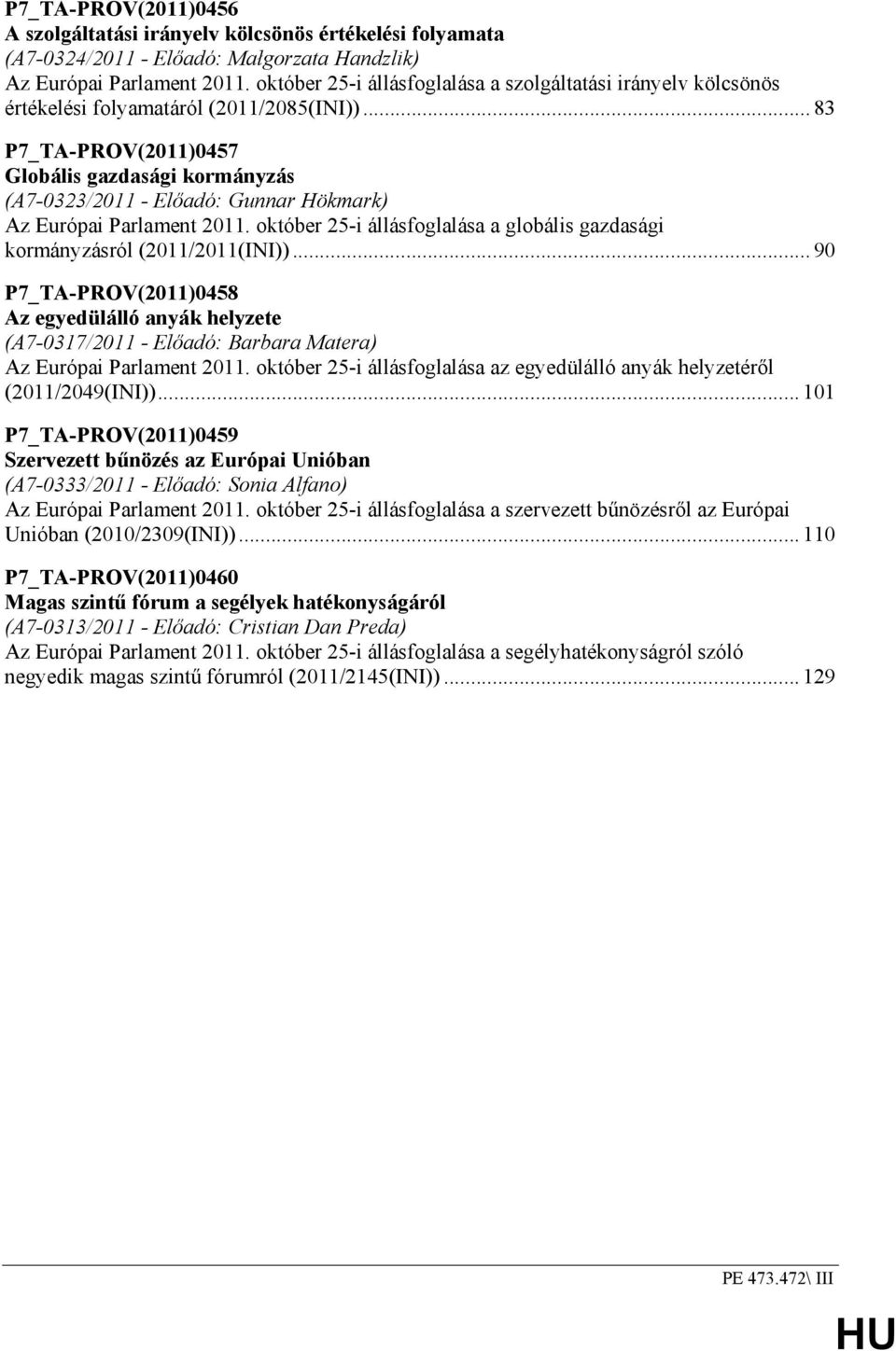 .. 83 P7_TA-PROV(2011)0457 Globális gazdasági kormányzás (A7-0323/2011 - Elıadó: Gunnar Hökmark) Az Európai Parlament 2011.