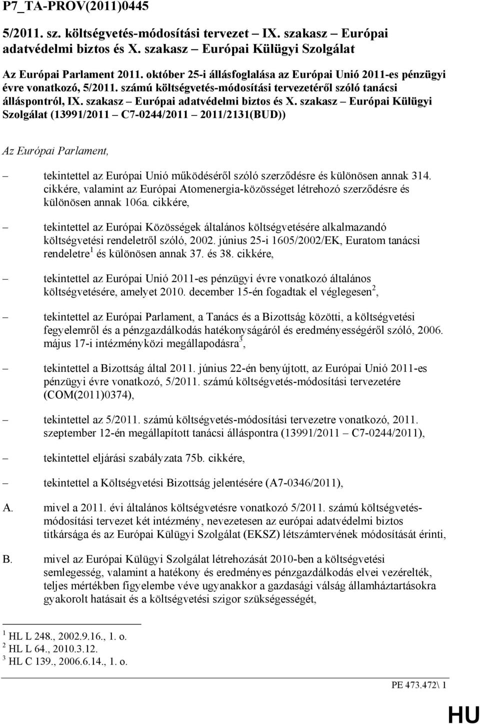 szakasz Európai Külügyi Szolgálat (13991/2011 C7-0244/2011 2011/2131(BUD)) Az Európai Parlament, tekintettel az Európai Unió mőködésérıl szóló szerzıdésre és különösen annak 314.