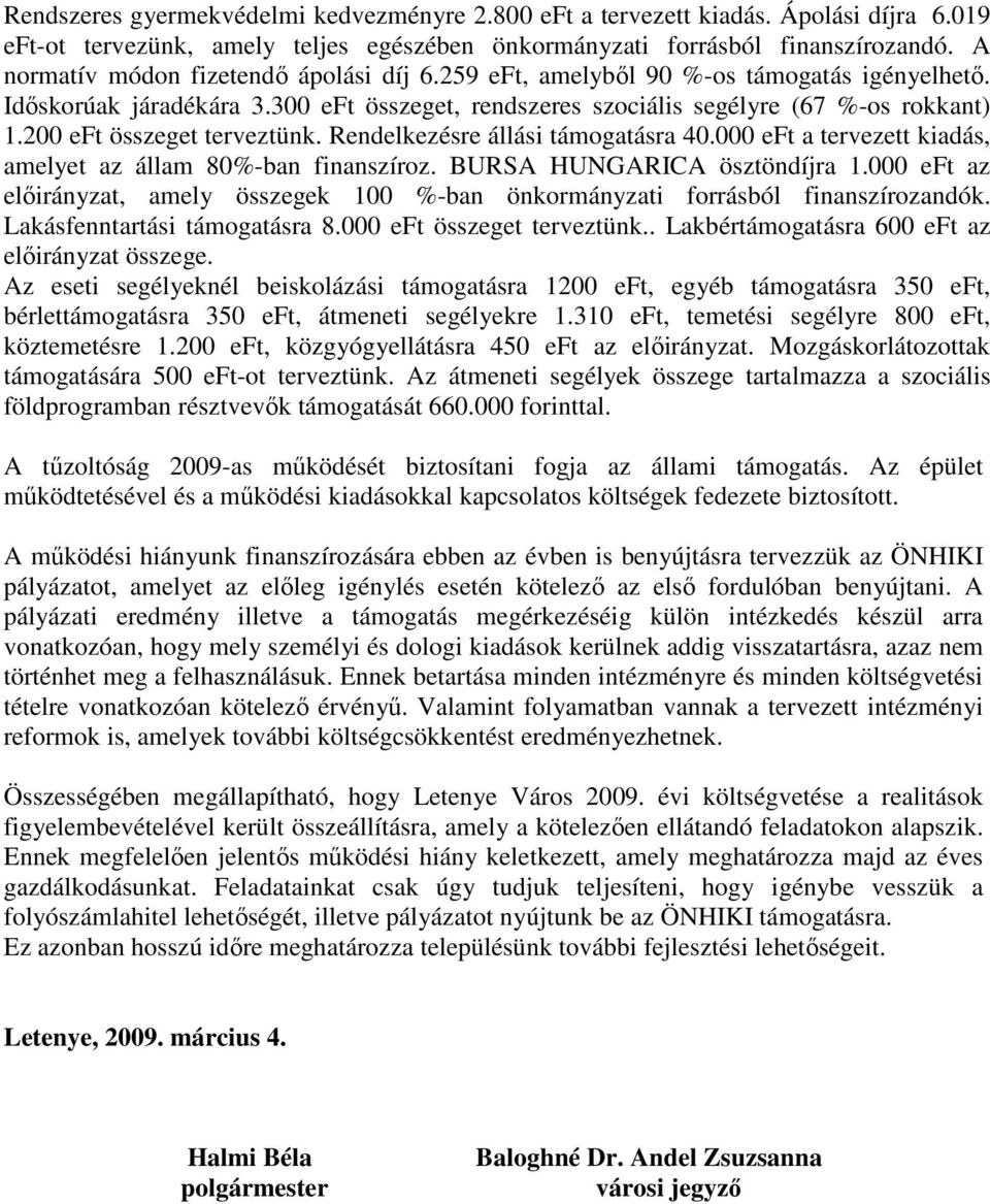 200 eft összeget terveztünk. Rendelkezésre állási támogatásra 40.000 eft a tervezett kiadás, amelyet az állam 80%-ban finanszíroz. BURSA HUNGARICA ösztöndíjra 1.