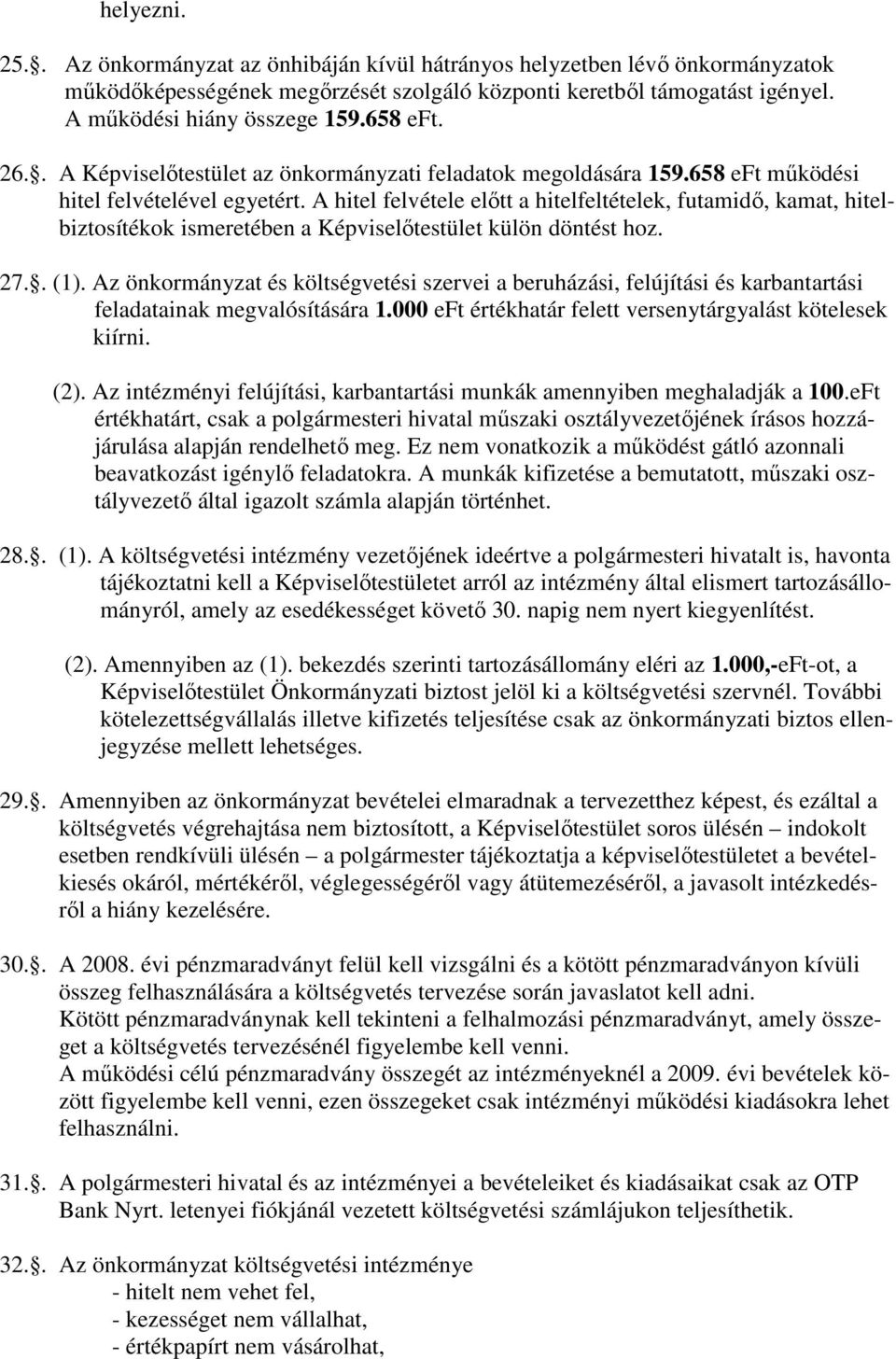 A hitel felvétele elıtt a hitelfeltételek, futamidı, kamat, hitelbiztosítékok ismeretében a Képviselıtestület külön döntést hoz. 27.. (1).