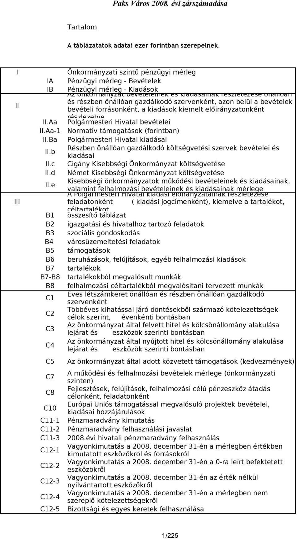 önállóan és részben önállóan gazdálkodó szervenként, azon belül a bevételek bevételi forrásonként, a kiadások kiemelt előirányzatonként részlezetve Polgármesteri Hivatal bevételei Normatív