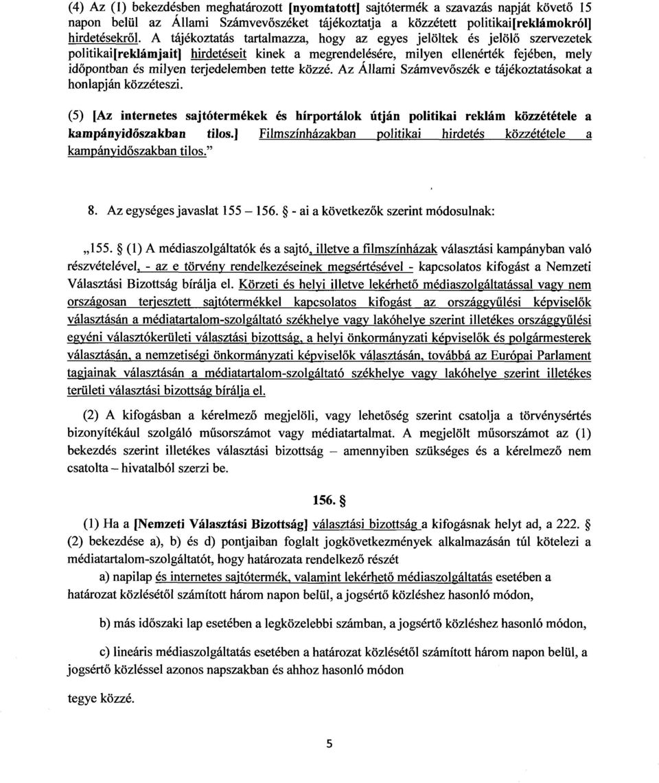 tette közzé. Az Állami Számvevőszék e tájékoztatásokat a honlapján közzéteszi. (5) [Az internetes sajtótermékek és hírportálok útján politikai reklám közzététele a kampányid őszakban tilos.