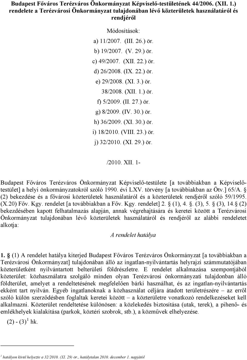 (IX. 22.) ör. e) 29/2008. (XI. 3.) ör. 38/2008. (XII. 1.) ör. f) 5/2009. (II. 27.) ör. g) 8/2009. (IV. 30.) ör. h) 36/2009. (XI. 30.) ör. i) 18/2010. (VIII. 23.) ör. j) 32/2010. (XI. 29.) ör. /2010.