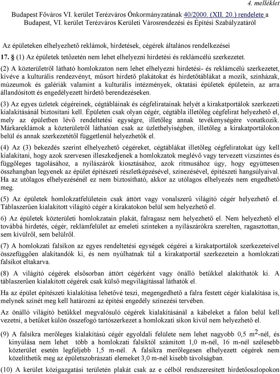 (1) Az épületek tetőzetén nem lehet elhelyezni hirdetési és reklámcélú szerkezetet.