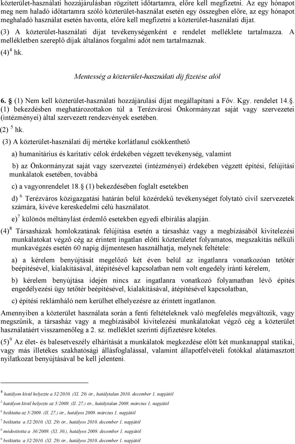 (3) A közterület-használati díjat tevékenységenként e rendelet melléklete tartalmazza. A mellékletben szereplő díjak általános forgalmi adót nem tartalmaznak. (4) 4 hk.