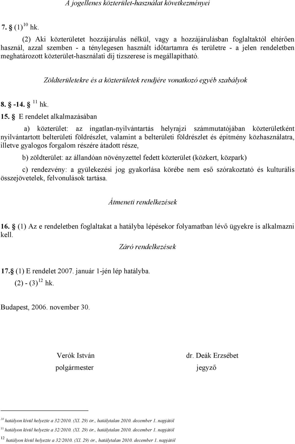 közterület-használati díj tízszerese is megállapítható. Zöldterületekre és a közterületek rendjére vonatkozó egyéb szabályok 8. -14. 11 hk. 15.