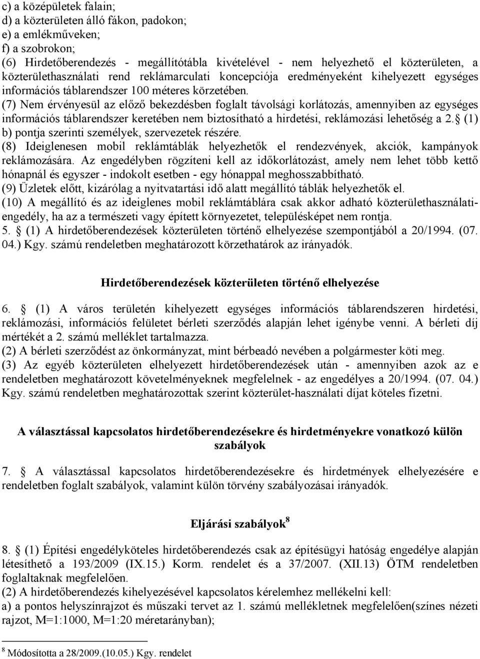 (7) Nem érvényesül az előző bekezdésben foglalt távolsági korlátozás, amennyiben az egységes információs táblarendszer keretében nem biztosítható a hirdetési, reklámozási lehetőség a 2.