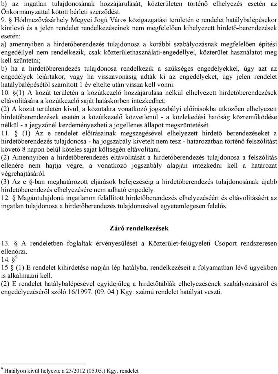 amennyiben a hirdetőberendezés tulajdonosa a korábbi szabályozásnak megfelelően építési engedéllyel nem rendelkezik, csak közterülethasználati-engedéllyel, közterület használatot meg kell szüntetni;