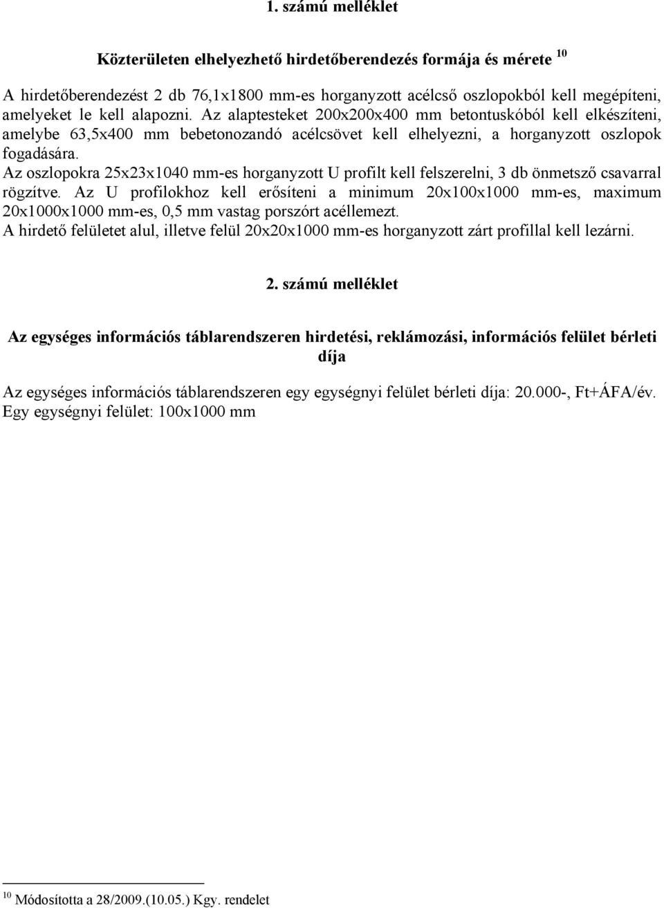 Az oszlopokra 25x23x1040 mm-es horganyzott U profilt kell felszerelni, 3 db önmetsző csavarral rögzítve.