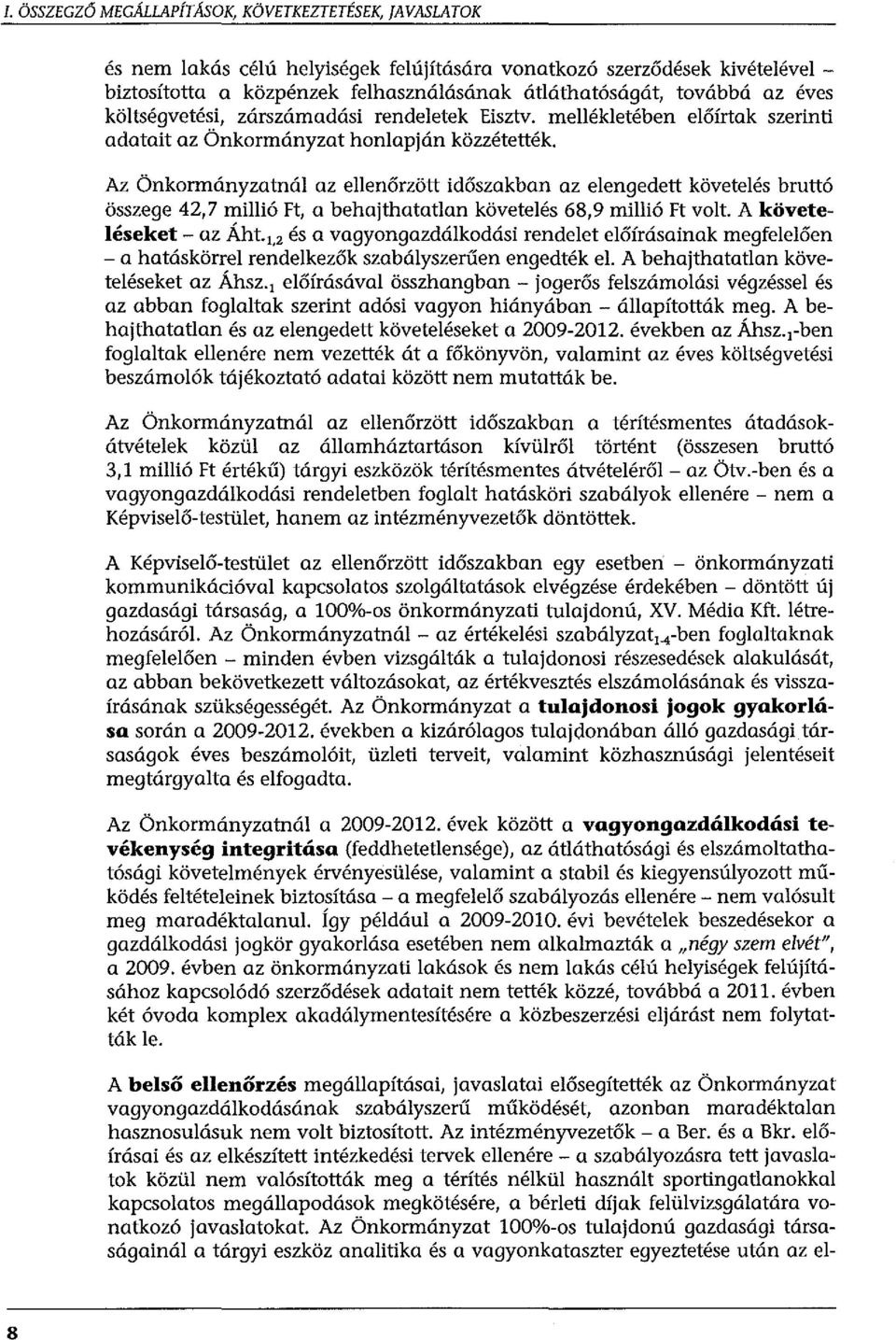 Az Önkormányzatnál az ellenőrzött időszakban az elengedett követelés bruttó összege 42,7 millió Ft, a behajthatatlan követelés 68,9 millió Ft volt. A követeléseket- az Áht.