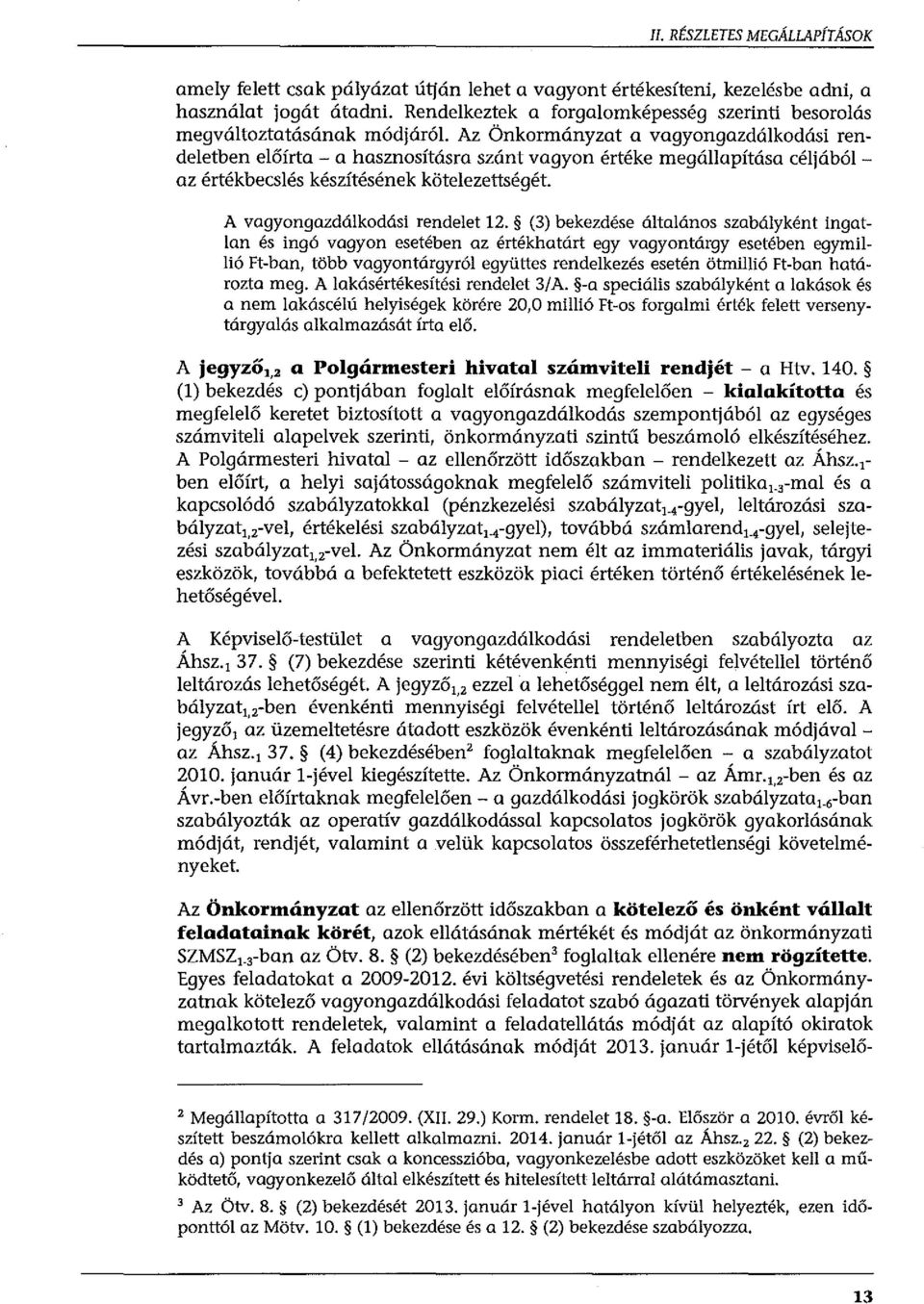 Az Önkormányzat a vagyongazdálkodási rendeletben előírta - a hasznosításra szánt vagyon értéke megállapítása céljából - az értékbecslés készítésének kötelezettségét. A vagyongazdálkodási rendelet 12.