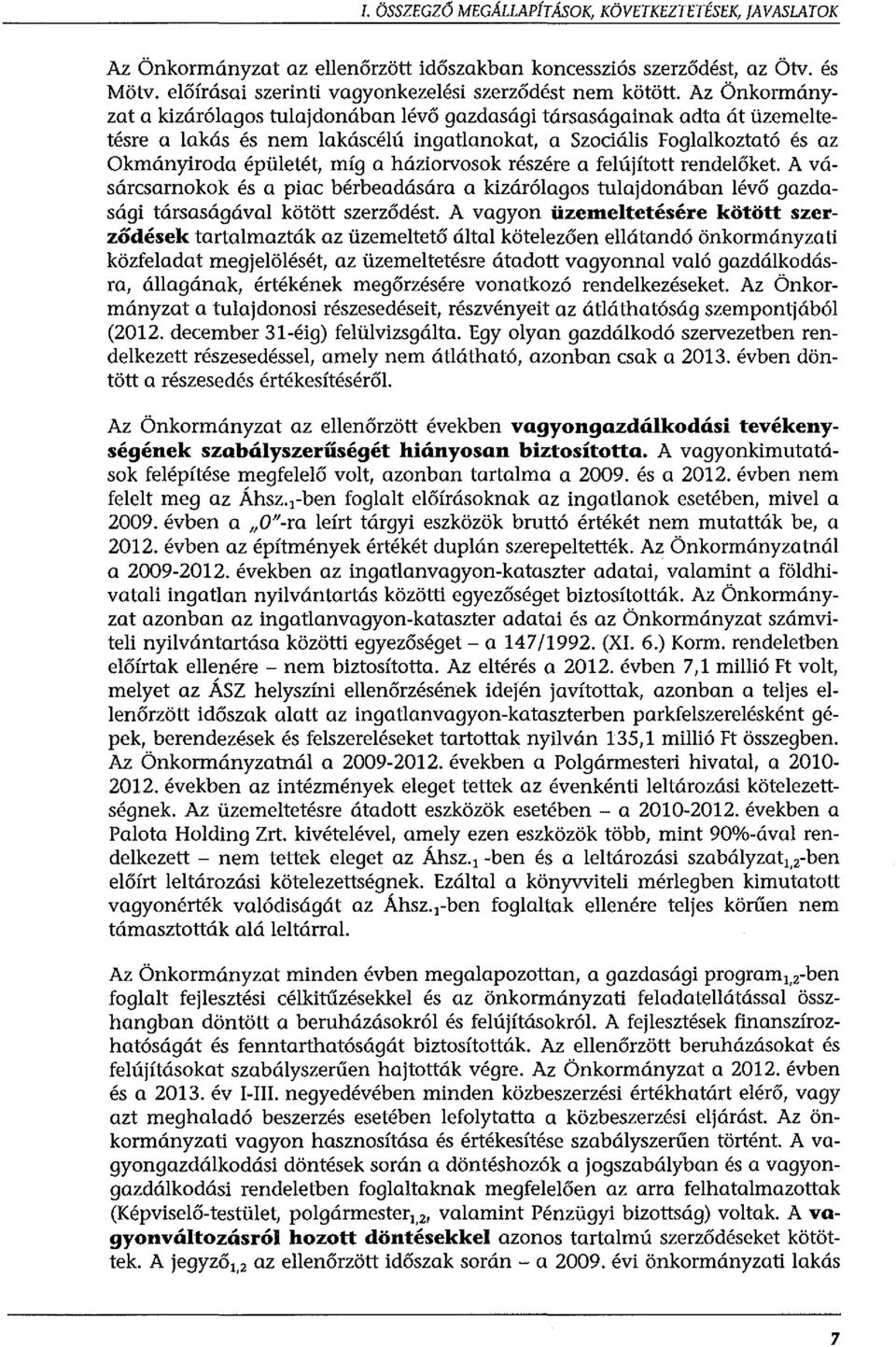 háziorvosok részére a felújított rendelőket A vásárcsarnokok és a piac bérbeadására a kizárólagos tulajdonában lévő gazdasági társaságával kötött szerződést.