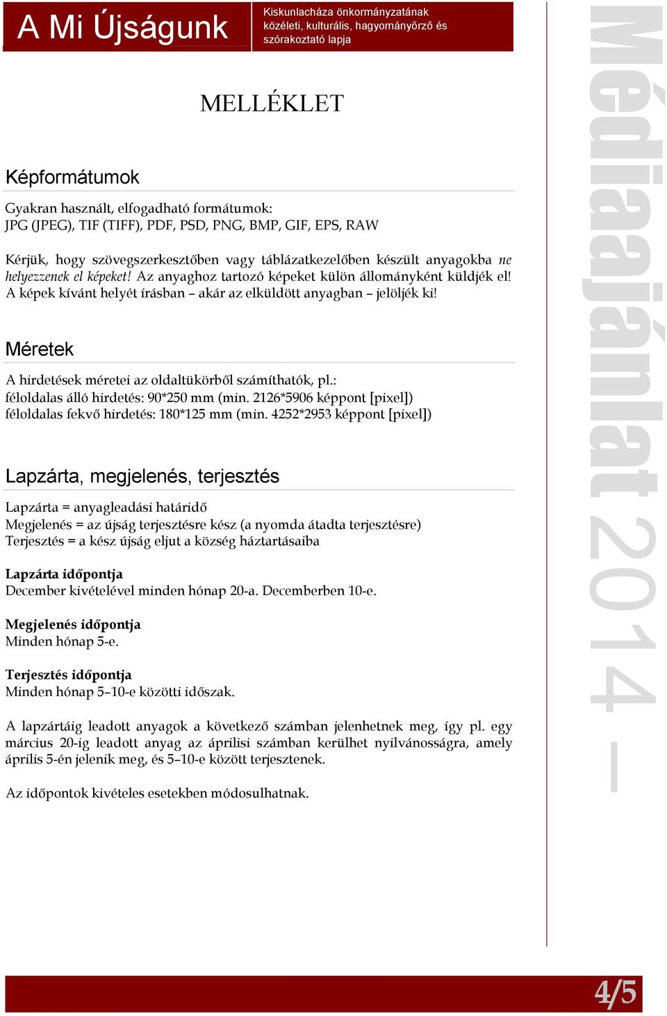 Méretek A hirdetések méretei az oldaltükörbıl számíthatók, pl.: féloldalas álló hirdetés: 90*250 mm (min. 2126*5906 képpont [pixel]) féloldalas fekvı hirdetés: 180*125 mm (min.